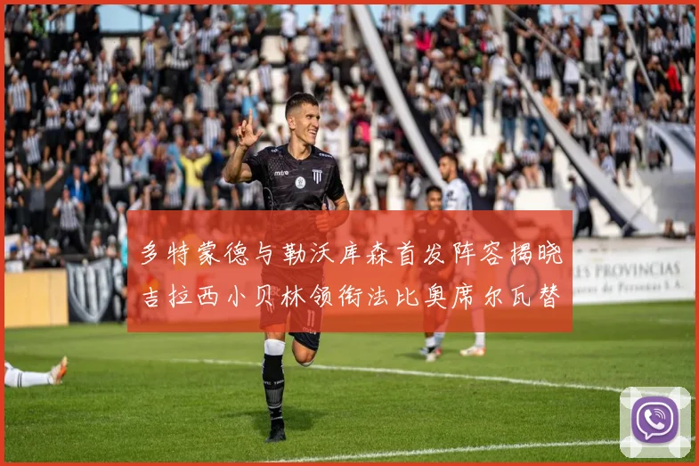 多特蒙德与勒沃库森首发阵容揭晓吉拉西小贝林领衔法比奥席尔瓦替补出战